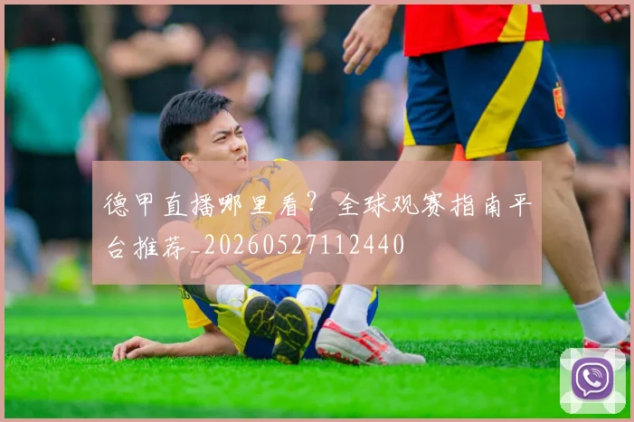 德甲直播哪里看？全球观赛指南平台推荐_20260527112440