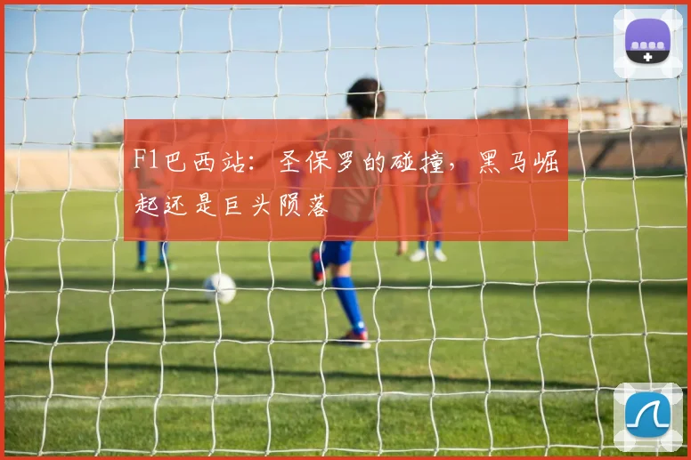 F1巴西站：圣保罗的碰撞，黑马崛起还是巨头陨落