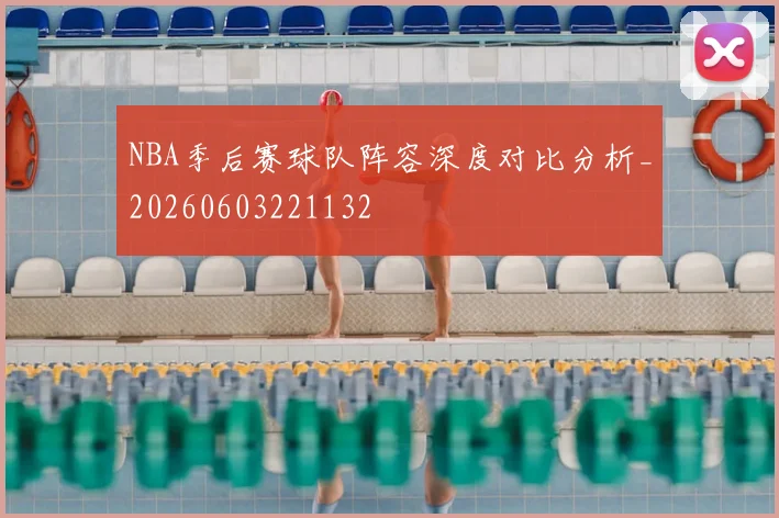 NBA季后赛球队阵容深度对比分析_20260603221132