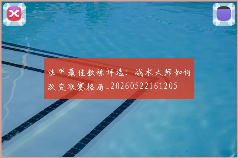 法甲最佳教练评选：战术大师如何改变联赛格局_20260522161205