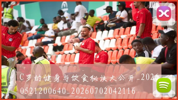 C罗的健身与饮食秘诀大公开_20260521200640_20260702042116