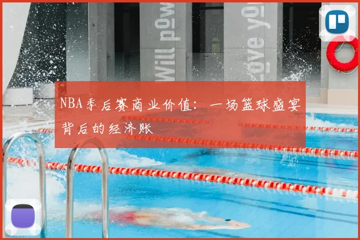 NBA季后赛商业价值：一场篮球盛宴背后的经济账